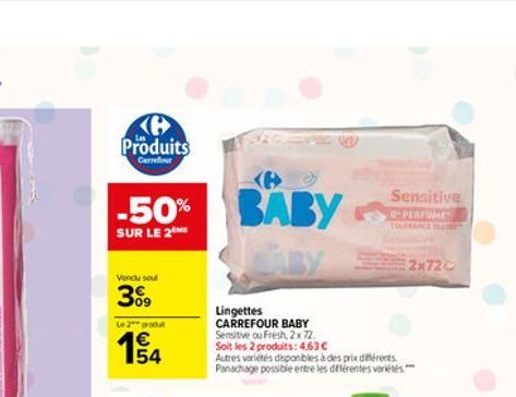 Produits  Carrefour  -50% BABY  SUR LE 2  Vendu seul  3%9  Le 2 proda  Lingettes CARREFOUR BABY Sensitive ou Fresh, 2x 72. Soit les 2 produits: 4,63   Autres variétés desponibles à des prix différent