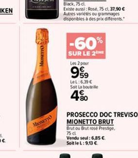 MONETTO  MONETIO PRO  Black, 75 cl. Existe aussi: Rosé, 75 cl, 37,90  Autres variésés ou grammages disponibles à des prix différents."  -60%  SUR LE 2ME Les 2 pour  959  LeL:6.39   Soit La bouteille