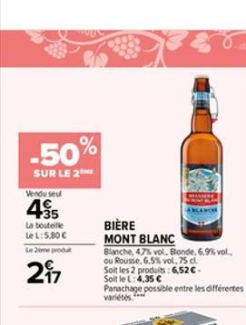 -50%  SUR LE 2  Vendu seul  45  La bouteille  Le L: 5,80   Le me produt  217  BIÈRE  MONT BLANC  Blanche, 47% vol, Blonde, 6.9% vol. ou Rousse, 6,5% vol, 75 cl. Soit les 2 produits: 6,52-Soit le L: