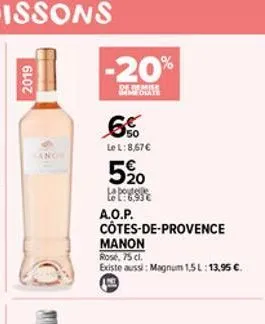 2019  -20%  remise mediate  6%  le l: 8,67   520  la bouteille to l:6,93   côtes-de-provence  a.o.p.  manon  rose, 75 cl.  existe aussi: magnum 1,5 l: 13,95 .