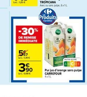 5%  LeL: 139   -30%  DE REMISE IMMÉDIATE  3%  LeL:0.98  Produits  Carrefour  NUTRI-SCOME  Pur jus d'orange sans pulpe CARREFOUR 4x1L