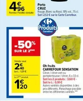 4.?6    -50%  sur le 2  vendu se  2%  lel: 121  le 2 produt  120  porto cruz  rome fidecute rouge blanc ou rosé, 18% vol. 75 cl  soit 212  sur la carte carrefour  produits  carrefour  oh fruits car