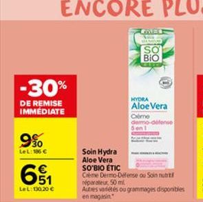 -30%  DE REMISE IMMEDIATE  9%  LeL: 186   61  LeL: 130,20   CONVER  SO BIO  HYDRA Aloe Vera  Ceme demo-défense  5 en 1  Soin Hydra  Aloe Vera  SO'BIO ÉTIC  Creme Dermo Defense ou Soin nutr réparateu