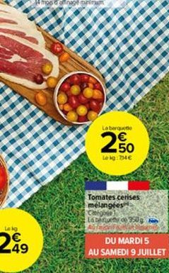 La bergutte  2%  Lekg:714  N  Tomates cerises mélangées labin  DU MARDI 5  AU SAMEDI 9 JUILLET