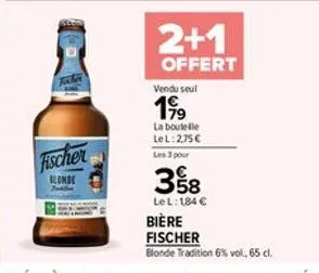 fischer  blonde  2+1  offert  vendu seul  19?9  la bouteille lel: 2,75  les 3 pour