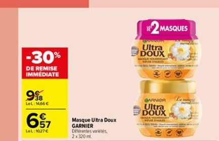 -30%  DE REMISE IMMEDIATE  938  LeL:14.66     657  LeL:1027  Masque Ultra Doux GARNIER Diferentes variétés 2x320ml  89 MASQUES  Ultra DOUX  MASQUE N NUK SHARES  GARNIER  Ultra DOUX  NOU MASHAI