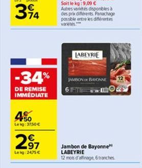 -34%  DE REMISE IMMÉDIATE  50 Lekg: 37,50   297    Lekg: 2475   Autres variétés deponibles à des prix différents. Panachage possible entre les différentes varias***  LABEYRIE  JAMBON OF BAYONNE 12