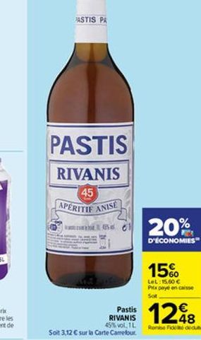 PASTIS  RIVANIS  45 APERITIF ANISE  PASTIS PA  Pastis RIVANIS 45% vol. 1 Soit 3,12  sur la Carte Carrefour.  4356  20%  D'ÉCONOMIES  15%  LeL: 15.60 Pitx payé encaisse Sot  1248  Romie Fide dedue