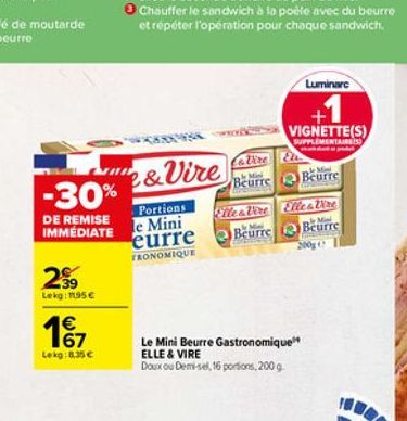 -30%  DE REMISE IMMÉDIATE  2?9  Lekg: 1195   17  Lekg: 8.35   e & Vire  Portions e Mini eurre  FRONOMIQUE  Ca Vire  Beurre  Elle & Vire Beurre  Le Mini Beurre Gastronomique ELLE & VIRE  Doux ou Demi