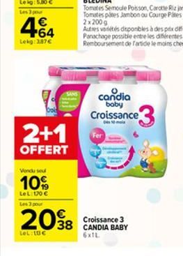 Les 3 pour   +64 Lekg: 3.87  2+1  OFFERT  Vondu seu  10%  LeL: 170  Les 3 pour  2098  LeL: 10  candia boby Croissance  0410  Croissance 3 38 CANDIA BABY 6x1L.