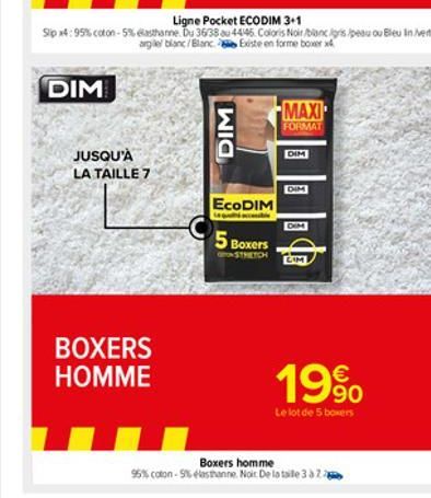 DIM  JUSQU'À LA TAILLE 7  BOXERS HOMME  DIM  Ligne Pocket ECODIM 3+1  Sip x4:95% coton-5% elasthanne. Du 36/38 au 44145, Coloris Noir/blanc gris peau ou Bleu Invert argile blanc/Blanc  Existe en forme