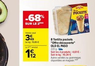 -68%  SUR LE 2 ME  Vendu soul  399  Le kg: 15,65  Le 2 produt  112  8  Bald  POCKETS  8 Tortilla pockets "Offre découverte" OLD EL PASO 223g  Soit les 2 produits: 4,61-Soit le kg: 10,34   Autres va