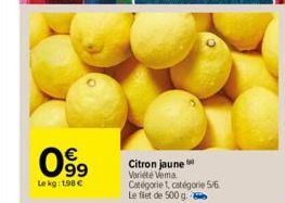   099  Le kg: 1,98   Citron jaune Varieté Vema Catégorie 1, catégorie 5/6 Le fiet de 500 g.