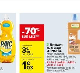 PAIC  Citron  -70%  SUR LE 2M  Vendu seul  345  LeL: 230  Le 2 produ   103  8 Nettoyant multi-usage MR PROPRE Parfum Savon Noir, Bicarbonate, Ultra Dégraissant, ou Ultra avec Javel 1,5L Soit les 2 p