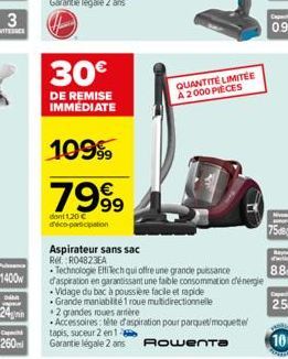 Capaci  260ml  30  DE REMISE IMMÉDIATE  10999  7999  dont 1.20  déco-participation  Aspirateur sans sac  Ref: RO4823EA  Technologie EffiTech qui offre une grande puissance d'aspiration en garantissa