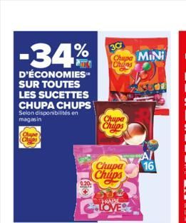 -34%  D'ÉCONOMIES SUR TOUTES LES SUCETTES  CHUPA CHUPS Selon disponibilités en magasin  0.20  30 Chupe MINI  Chins  Chupa Chups  Chupa Chips  FRABE  16