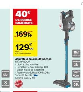 Pulssc  55w  3  VITEMES  40  DE REMISE IMMÉDIATE  1699  12999  dont 1 d'éco-participation  Aspirateur balai multifonction Rel:HF122CAR  Léger et ultra maniable Electrobrosse avec éclairage LED  Stat