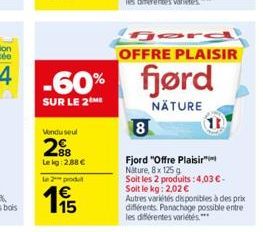 édition limitée  14 -60% fjørd  SUR LE 2ME  NATURE  Vendu seul  28  Lekg: 2,88   Le 2 produt  195  Jord OFFRE PLAISIR  8  Fjord "Offre Plaisir Nature, 8x 125 g  Soit les 2 produits : 4,03 -Soit le k