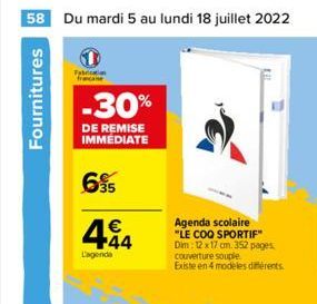 58 Du mardi 5 au lundi 18 juillet 2022  Fournitures  Fabrication franca  -30%  DE REMISE IMMÉDIATE  6?5  44  L'agenda  Agenda scolaire "LE COQ SPORTIF" Dim: 12 x 17 cm. 352 pages couverture souple  Ex