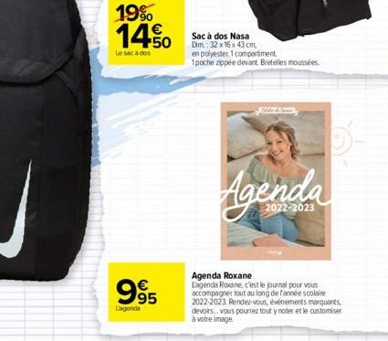 19% 14.50  Le sac à dos  995  L'agenda  Sac à dos Nasa  Dim.: 32 x 16 x 43 cm,  en polyester 1 compartiment 1poche zippée devant Bretelles moussées.  MA  Agenda  2022-2023  Agenda Roxane  L'agenda Rox