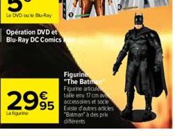 Opération DVD et Blu-Ray DC Comics    29%  La figurine  Figurin "The Batman" Figurine articule talle eny: 17 cm av accessoires et socie  95 Existe d'autres articles  "Batman" à des prix différents