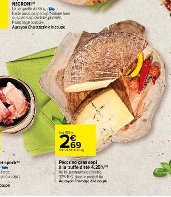 Les 100 g  269  50 26,90  kg  Pecorino gran sepi à la truffe d'été 4,25% Aulait pasteurisé de brebis, 32% M.G. dans le produit fini Au rayon Fromage à la coupe