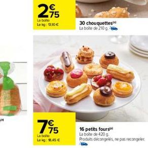 245  75  La boite  Lekg: 1330  775  La boite  Lekg: 145   30 chouquettes La boite de 210 g.  16 petits fours  La boite de 420 g  Produits décongelés, ne pas recongeler