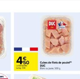  +50  La barquette Lekg:9  DUC  Cubes de filets de poulet DUC Blanc ou jaune, 500 g.  COLLE