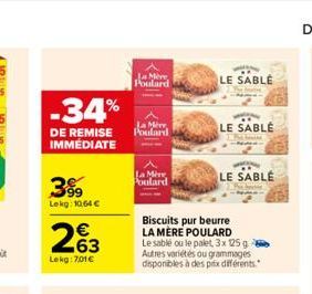 34%  DE REMISE IMMÉDIATE  399  Lekg: 10,64   263    Lekg: 7,01  La Mère Poulard  Ja Mery Poulard  La Me Poulard  LE SABLÉ  LE SABLE  Biscuits pur beurre LA MERE POULARD Le sable ou le palet, 3x 125