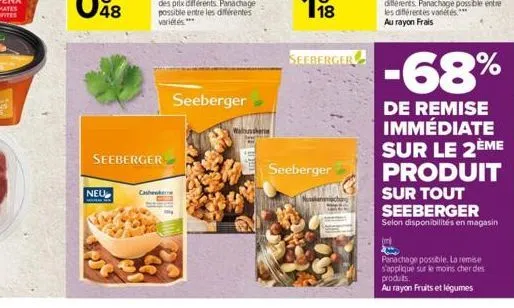 neu  des prix différents panachage possible entre les différentes variétés ***  seeberger  seeberger  cashewkerne  untit  seeberger  seeberger  (m)  2  -68%  de remise immédiate sur le 2ème produit su