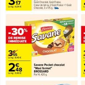 -30%  DE REMISE IMMEDIATE  3  Lekg:8,45   248  Lekg: 5,90   Brossend  Savane  CHOCOLAT  MAXI FORMAT  C  Savane Pocket chocolat "Maxi format" BROSSARD Par 14, 420 g