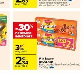 de remise immédiate  394  lekg: 113   2,34    lekg: 780   -30% savane  rigolo  savane lot  rigolo  p'tit savane brossard  rigolo chocolat, rigolo fraise ou duo fraise, 2x150 g