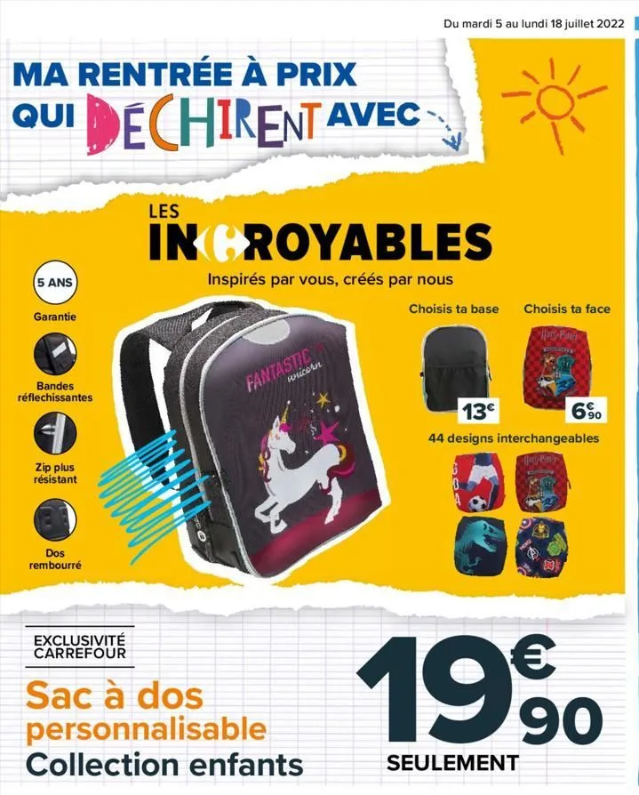 ma rentrée à prix qui déchirent avec  (5 ans)  garantie  bandes réflechissantes  zip plus résistant  dos rembourré  exclusivité carrefour  les  incroyables  inspirés par vous, créés par nous  fantasti