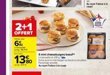 2+1  offert  vondu seul  6%  la barquette lekg: 2875   les 3 pour  13%  lekg: 117   6 mini cheeseburgers boeuf la barquette de 240 g  existe aussi en mini burgers au bacon ou de saison. panachage po