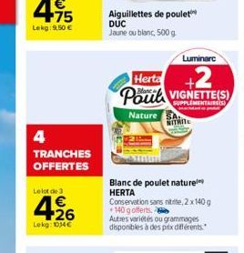 4  TRANCHES  OFFERTES  Le-lot de 3  426  Lokg: 1034   Aiguillettes de poulet DUC Jaune ou blanc, 500 g  Herta  Poul  Nature SA  Luminare  +2  SUPPLEMENTAIRES  p  NITRITE  Blanc de poulet nature HERTA