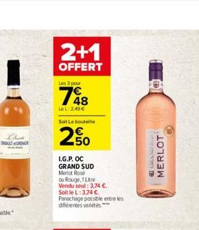 Dies  CAULT REMOR  2+1  OFFERT  Les 3 pour  148  Le L: 2,49   Soit La bouteille  250  I.G.P. OC GRAND SUD Merlot Rosé ou Rouge, 1 Litre Vendu seul: 3,74 .  Soit le L: 3,74 . Panachage possible entr