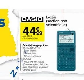 casio.  44.99  dont 0.06  déco-participation  calculatrice graphique ret: graph25 ell -ecran 8 lignes x21 caracteres mémoire utilisateur de 20 ko  mode examen intégré connexion possible à une autre c