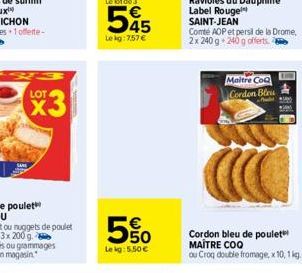 LOT  50  Le kg: 5.50   Ravioles du Dauphiné Label Rouge SAINT-JEAN  Comté AOP et persil de la Drome, 2x 240 g 240 g offerts. A  Maitre Coq  Cordon Bleu  Cordon bleu de poulet MAITRE COO  ou Croq doub