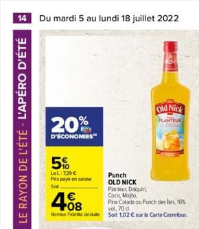 14 Du mardi 5 au lundi 18 juillet 2022  LE RAYON DE L'ÉTÉ - L'APÉRO D'ÉTÉ  20%  D'ÉCONOMIES  5%  LeL:729   Prix payé en caisse  Sot  Punch OLD NICK  Planteur Daiquir Coco, Mojito,  Pina Colada ou Pun