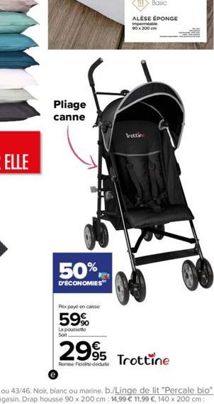 Pliage  canne  50%  D'ÉCONOMIES  Prix payé en caisse  59%  La poussette Soit  TE Basic  ALÉSE ÉPONGE  imperndable 90 x 200 cm  Trottin  2995 Trottine  Remise de dédute