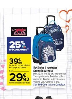 KIN  25%  D'ÉCONOMIES  39%  Le sac à dos à roulettes Prix payé en caisse Sot  2992  92 Remise Fide dédute Volume 291. Garantie 3 ans.  Sac à dos à roulettes  Scénario Airness  Dim.:33 x 19 x 46 cm, e