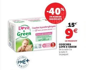 pme+  engage  love, couches hypoallergliniques  -  green encore naturelles  -40%  de remise immédiate  naturelle  15  9  le produit couches love & green  de la taille 3 à  la taille 5  le paquet