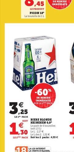 LE PRODUIT PICON 18* La bouteille de 1 L  Heineke  3,25  LE 1¹ PACK  SOIT    1,30  e Hei  k  005 6  -60%  DE REMISE IMMEDIATE SUR LE 2 PACK  30 le 217  BIERE BLONDE HEINEKEN 0,0° Le pack de 6 bouteil