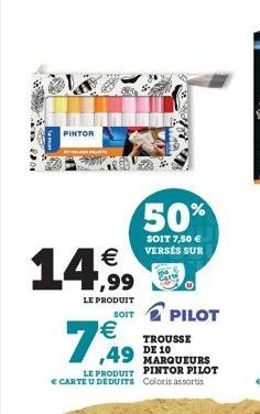 2001  PINTOR  14.99  LE PRODUIT  7,49  TROUSSE  50%  SOIT 7,50  VERSÉS SUR  SOIT PILOT  49 DE 10  MARQUEURS  LE PRODUIT PINTOR PILOT   CARTE U DEDUITS Coloris assortis