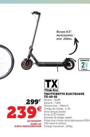 239  350W  299 Batterie 7.8Ah  Roues 8.5". Autonomie :  env. 20km.  TX  Think Xtra  TROTTINETTE ELECTRIQUE TX-AS-02  Temps de charge:2-4h  Frein disque arrière Ecran LCD intégré Système de pliage ra