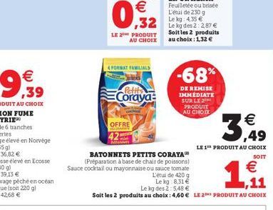   09  LE 2THE PRODUIT AU CHOIX  ,32  FORMAT FAMILIALS  Coraya  co  OFFRE  BATONNETS PETITS CORAYA (Préparation à base de chair de poissons)  Sauce cocktail ou mayonnaise ou sauce tomate  L'étude 420