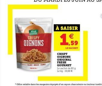 Fresh Camel CRISPY  OIGNONS  TALADE-T-IL  À SAISIR   1,59  LE SACHET  CRISPY OIGNONS ORIGINAL FRESH GOURMET Le sachet de 80 g Le kg: 19,88 