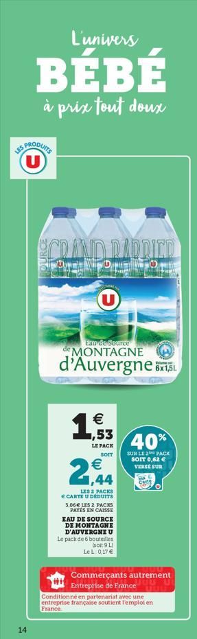 L'univers  BÉBÉ  à prix tout doux  ES PRODUITS U  14  CRAND RADRIED  Or  1  U  Eau de Source MONTAGNE  d'Auvergne   1,53  LE PACK SOIT   1,44  LES 2 PACKS   CARTE U DÉDUITS 3,06  LES 2 PACKS PAYÉS