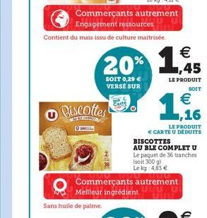 Commerçants autrement  Engagement ressources  Contient du mais issu de culture maitrisée.  Biscottes  Sans huile de palme.  SOIT 0,29  VERSE SUR    20% 1,95  LE PRODUIT  Carte  Commerçants autrement