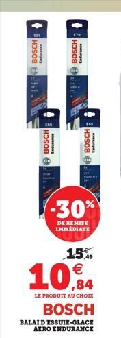 BOSCH  Endurance  Endurance  T BOSCH  BOSCH  Endurance  -30%  DE REMISE IMMÉDIATE  15%  10,84  LE PRODUIT AU CHOIX  BOSCH  Endurance  BOSCH  BALAI D'ESSUIE-GLACE AERO ENDURANCE